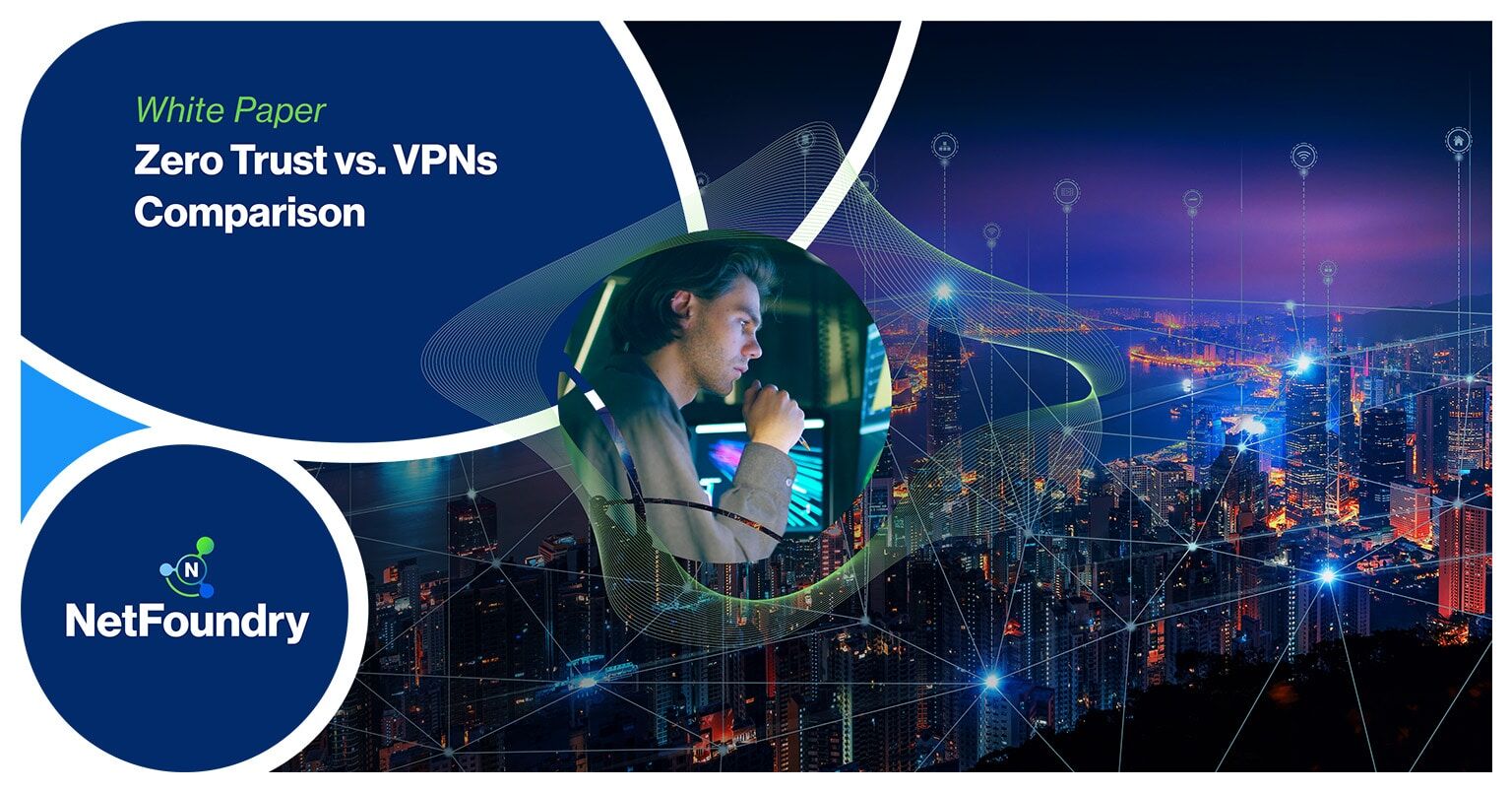 NetFoundry | Zero Trust vs. VPNs Comparison