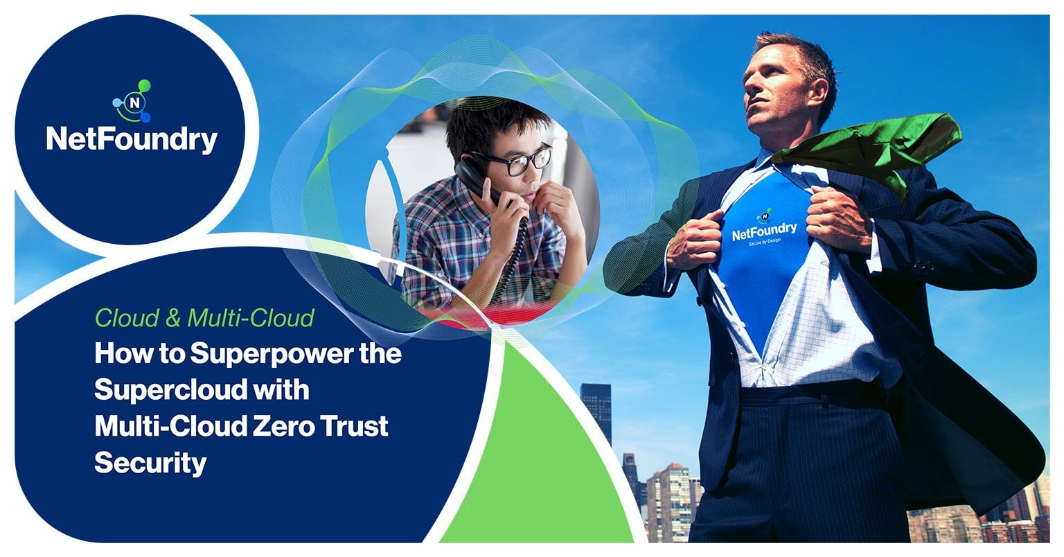 NetFoundry | How to Superpower the Supercloud with Multi-Cloud Zero Trust Security