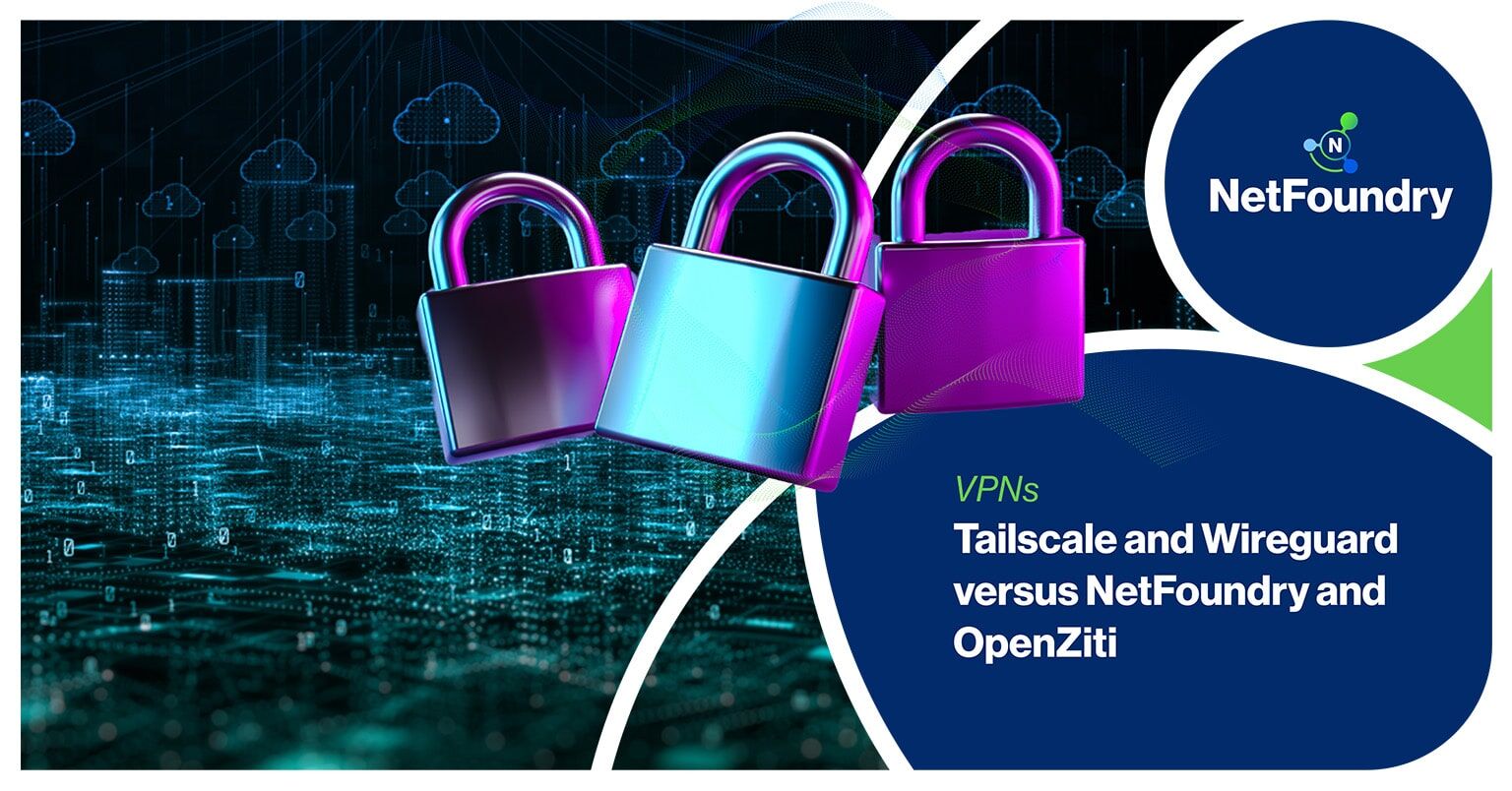 NetFoundry | Tailscale and Wireguard versus NetFoundry and OpenZiti